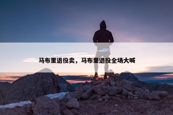 马布里退役卖，马布里退役全场大喊