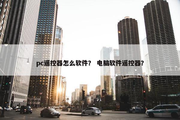 pc遥控器怎么软件？ 电脑软件遥控器？