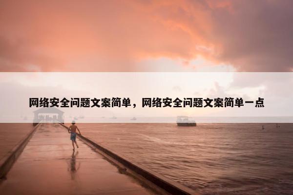 网络安全问题文案简单，网络安全问题文案简单一点