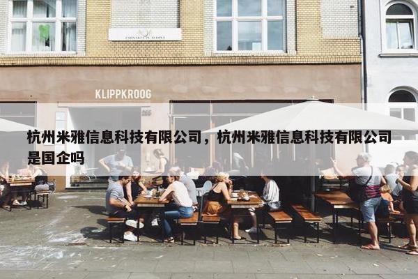 杭州米雅信息科技有限公司，杭州米雅信息科技有限公司是国企吗