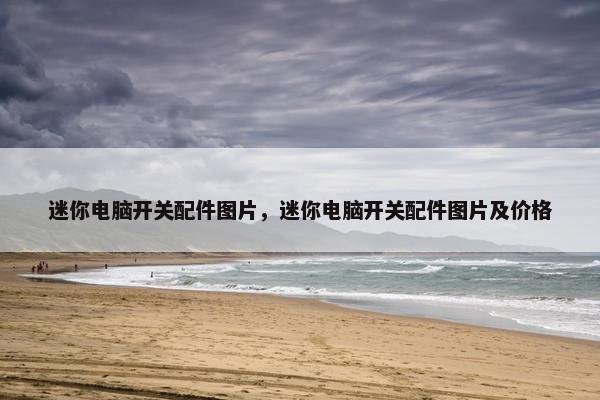 迷你电脑开关配件图片，迷你电脑开关配件图片及价格