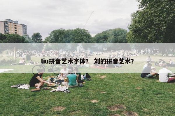 liu拼音艺术字体？ 刘的拼音艺术？