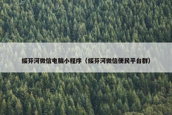 绥芬河微信电脑小程序（绥芬河微信便民平台群）