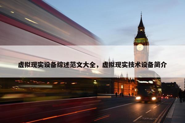 虚拟现实设备综述范文大全，虚拟现实技术设备简介