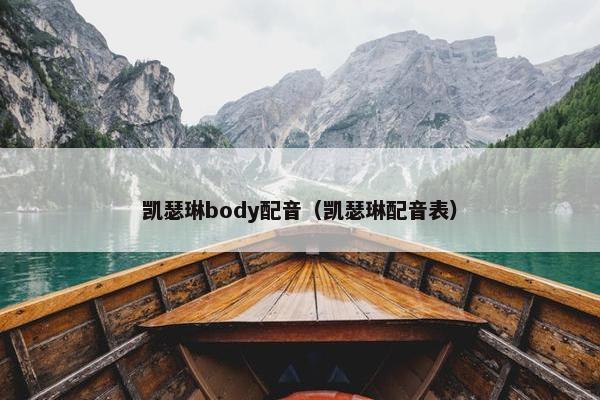 凯瑟琳body配音（凯瑟琳配音表）