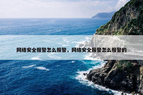 网络安全报警怎么报警，网络安全报警怎么报警的