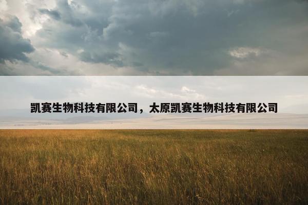 凯赛生物科技有限公司，太原凯赛生物科技有限公司