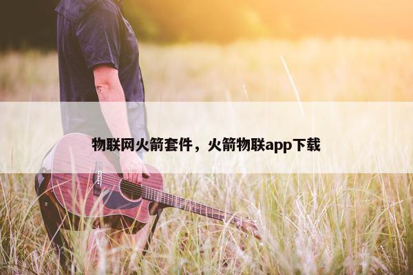 物联网火箭套件，火箭物联app下载