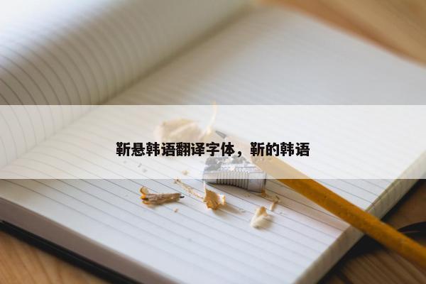 靳悬韩语翻译字体，靳的韩语