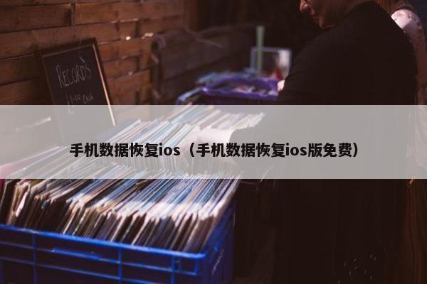 手机数据恢复ios（手机数据恢复ios版免费）