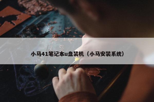 小马41笔记本u盘装机（小马安装系统）