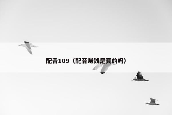 配音109（配音赚钱是真的吗）