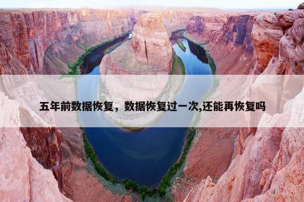五年前数据恢复，数据恢复过一次,还能再恢复吗