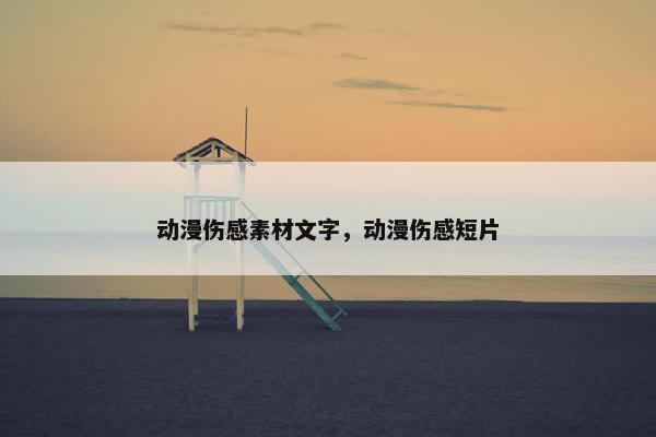 动漫伤感素材文字，动漫伤感短片