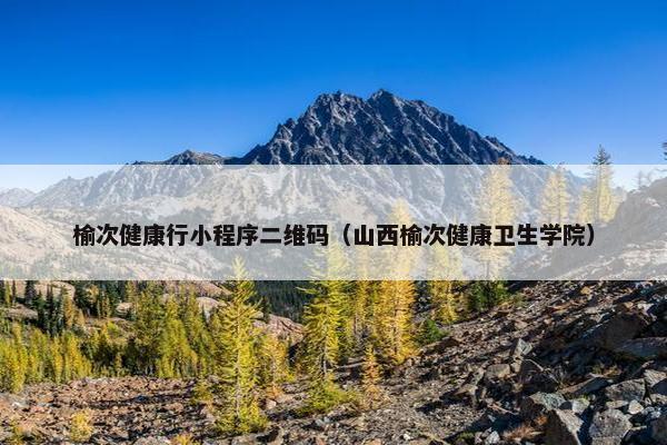 榆次健康行小程序二维码（山西榆次健康卫生学院）