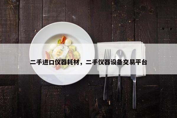 二手进口仪器耗材，二手仪器设备交易平台