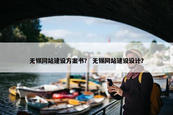 无锡网站建设方案书？ 无锡网站建设设计？