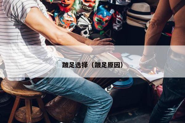 跛足选择（跛足原因）
