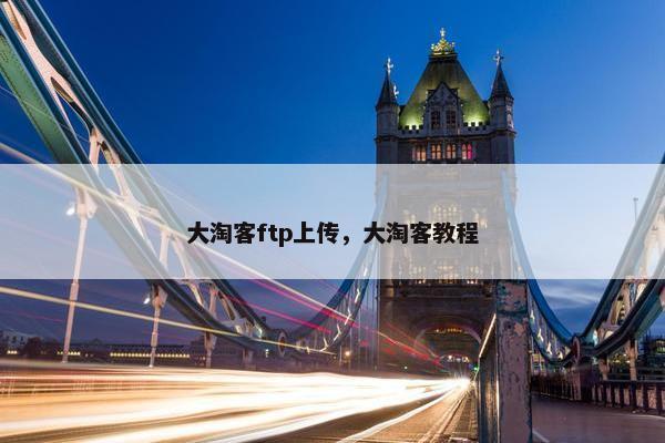 大淘客ftp上传，大淘客教程