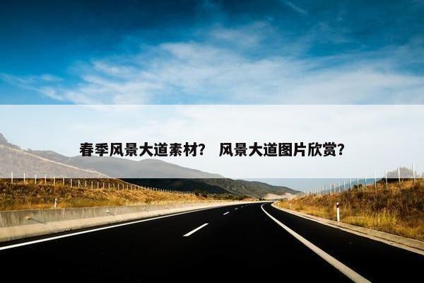 春季风景大道素材？ 风景大道图片欣赏？