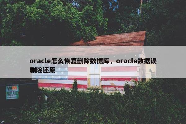 oracle怎么恢复删除数据库，oracle数据误删除还原