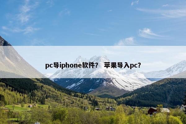 pc导iphone软件？ 苹果导入pc？