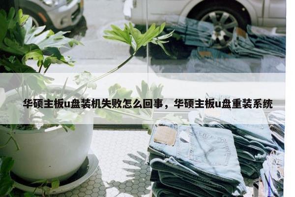 华硕主板u盘装机失败怎么回事，华硕主板u盘重装系统