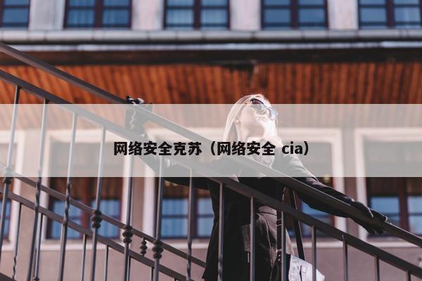 网络安全克苏（网络安全 cia）