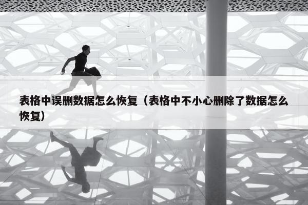 表格中误删数据怎么恢复（表格中不小心删除了数据怎么恢复）