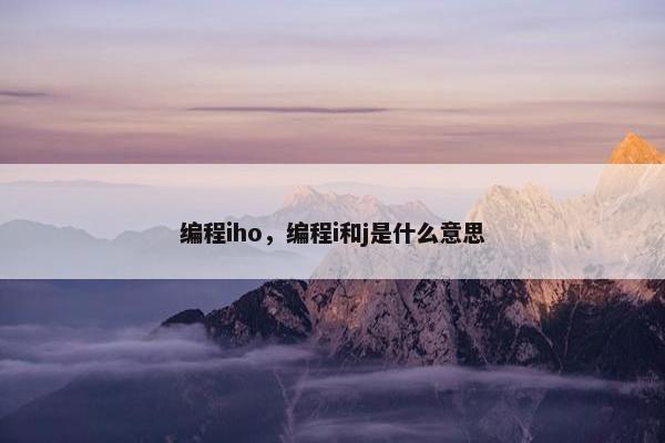 编程iho，编程i和j是什么意思