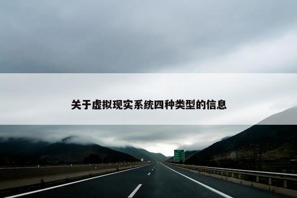关于虚拟现实系统四种类型的信息