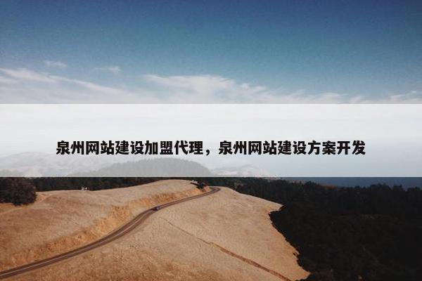 泉州网站建设加盟代理，泉州网站建设方案开发