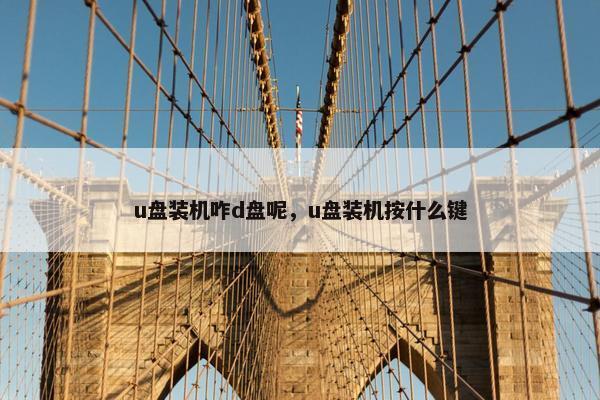 u盘装机咋d盘呢，u盘装机按什么键
