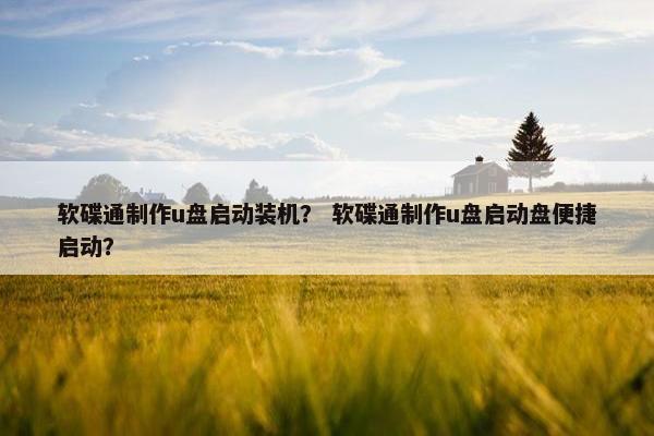 软碟通制作u盘启动装机？ 软碟通制作u盘启动盘便捷启动？
