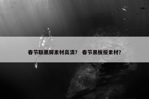 春节联黑屏素材高清？ 春节黑板报素材？