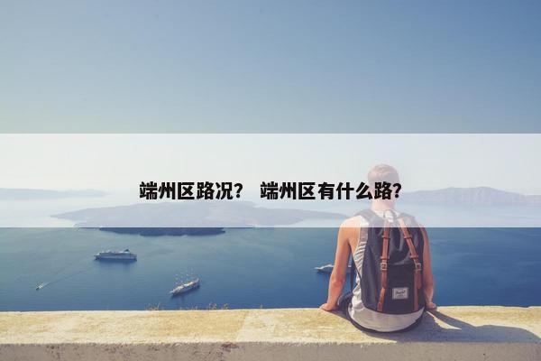 端州区路况？ 端州区有什么路？