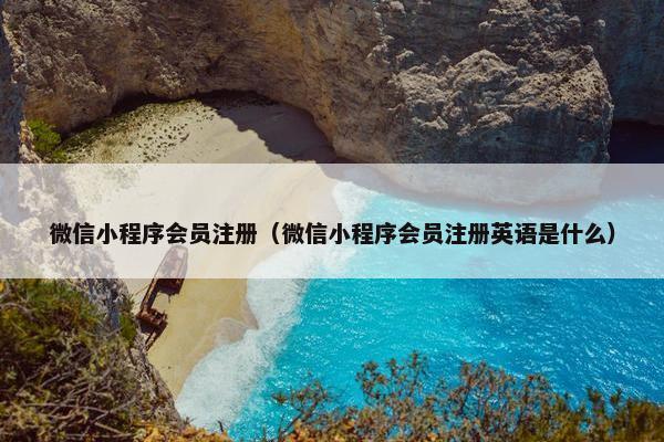 微信小程序会员注册（微信小程序会员注册英语是什么）