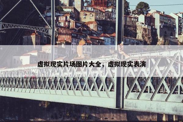 虚拟现实片场图片大全，虚拟现实表演