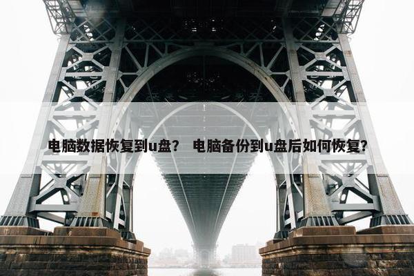 电脑数据恢复到u盘？ 电脑备份到u盘后如何恢复？