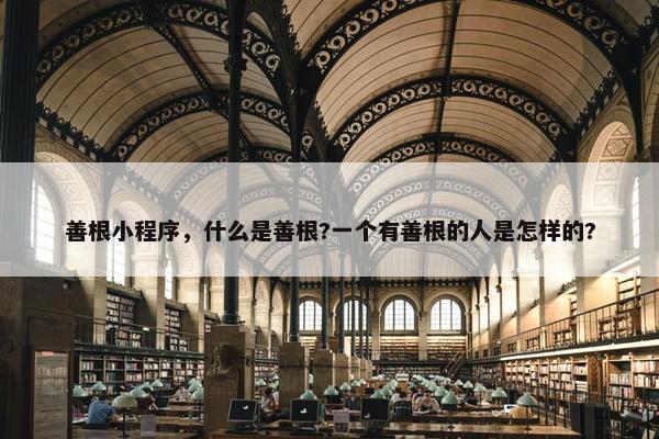 善根小程序，什么是善根?一个有善根的人是怎样的?