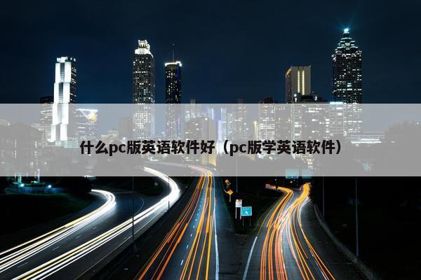 什么pc版英语软件好（pc版学英语软件）