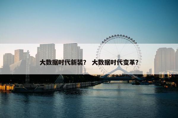 大数据时代新装？ 大数据时代变革？