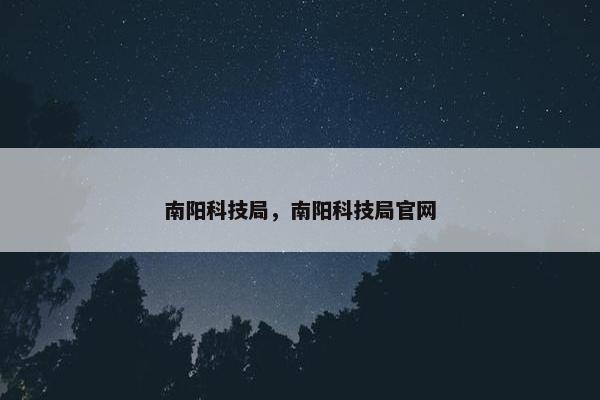 南阳科技局，南阳科技局官网