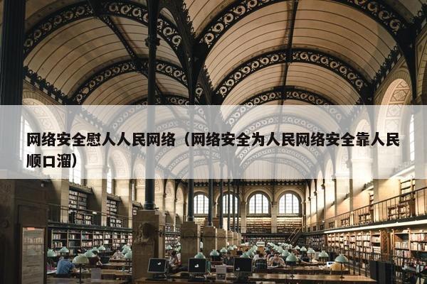 网络安全慰人人民网络（网络安全为人民网络安全靠人民顺口溜）