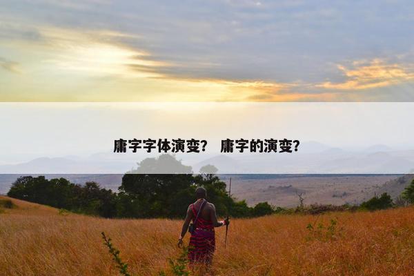 庸字字体演变？ 庸字的演变？