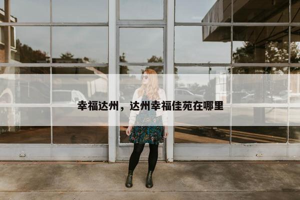 幸福达州，达州幸福佳苑在哪里