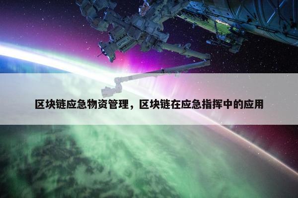 区块链应急物资管理，区块链在应急指挥中的应用