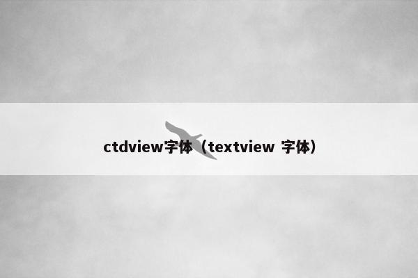 ctdview字体（textview 字体）