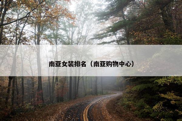 南亚女装排名（南亚购物中心）