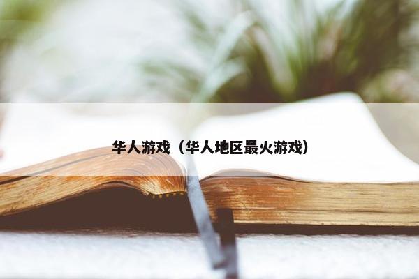 华人游戏（华人地区最火游戏）